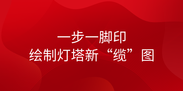 遠東海纜：一步一腳印，繪制燈塔新“纜”圖