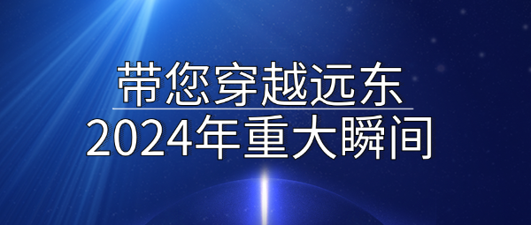 Ding！一起穿越遠(yuǎn)東2024年十大精彩瞬間